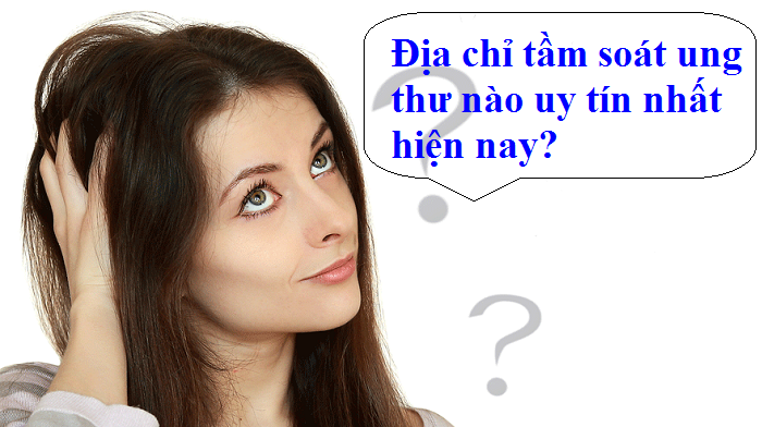 Tầm soát ung thư ở đâu Tầm soát ung thư ở đâu